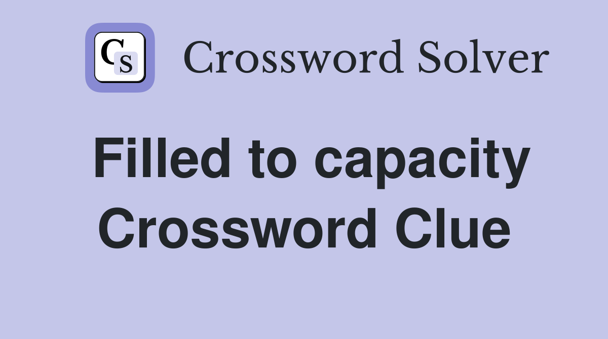 Filled to capacity Crossword Clue