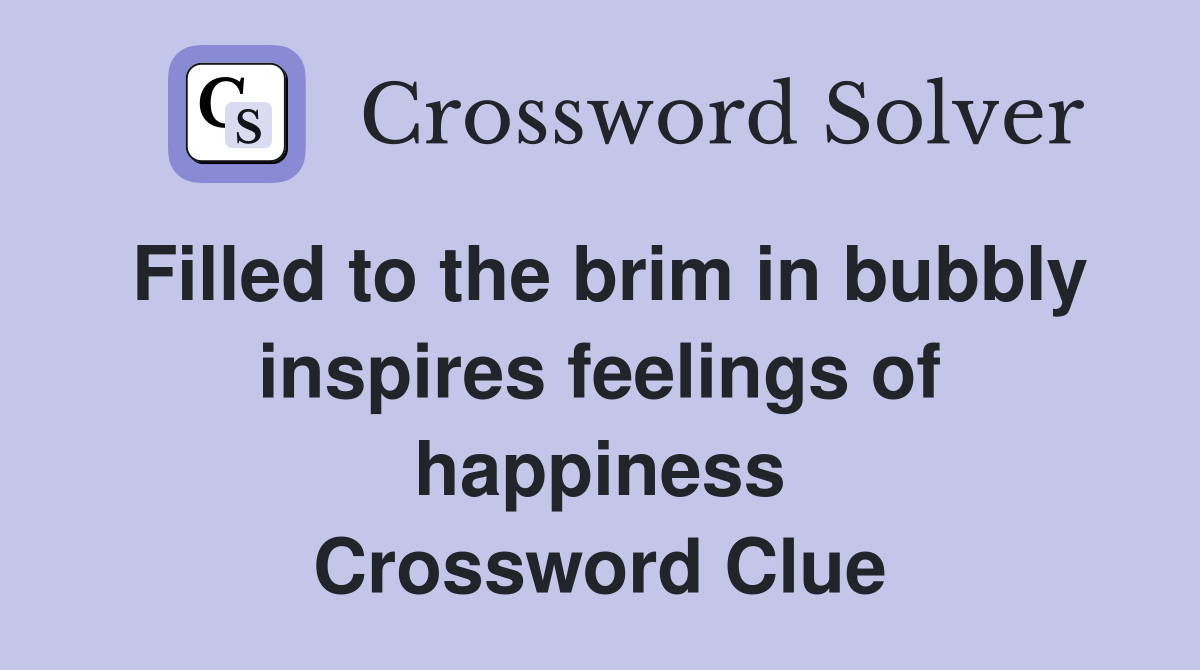 Filled to the brim in bubbly inspires feelings of happiness Crossword Clue