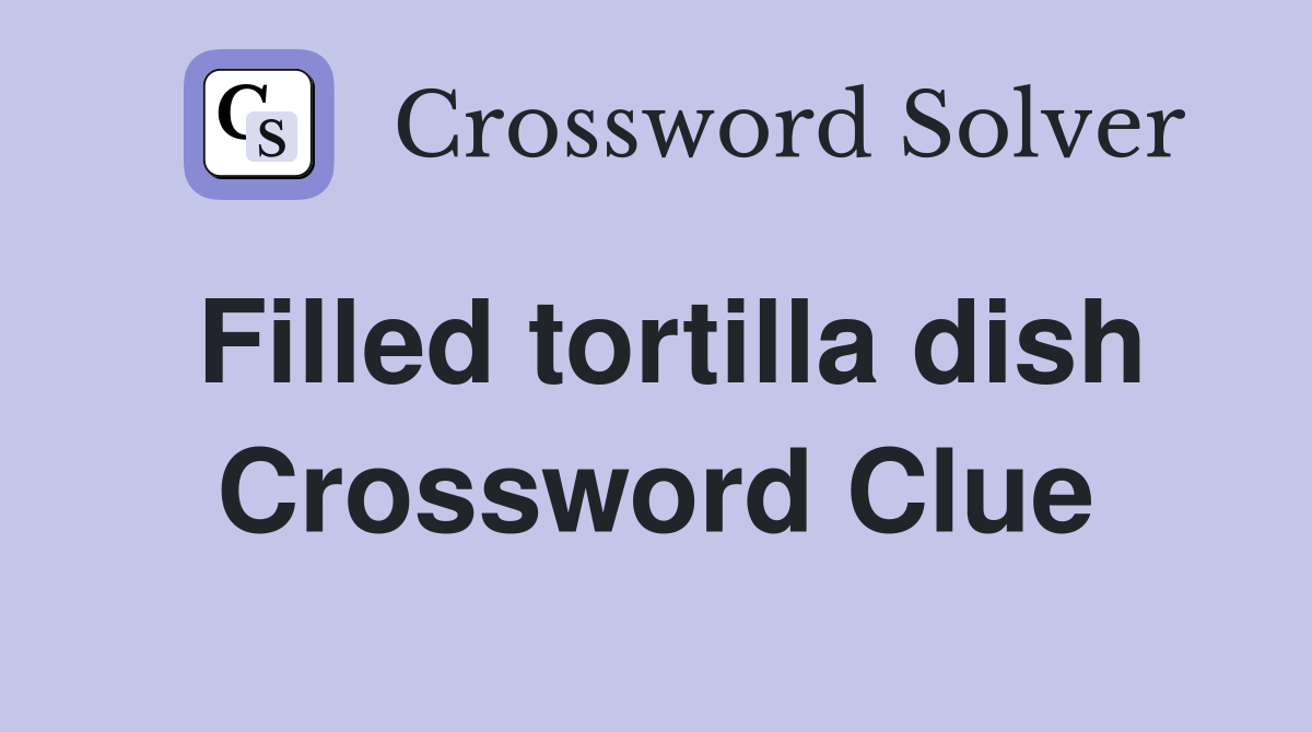Filled tortilla dish Crossword Clue Answers Crossword Solver