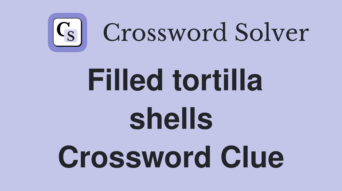 Filled tortilla shells Crossword Clue