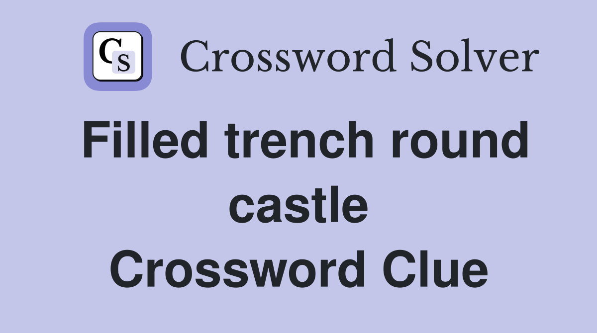 Filled trench round castle Crossword Clue