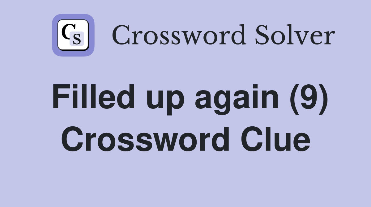 Filled up again (9) Crossword Clue