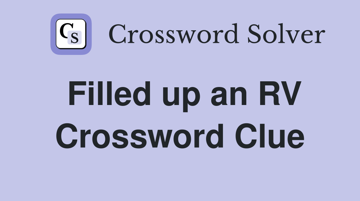 Filled up an RV Crossword Clue
