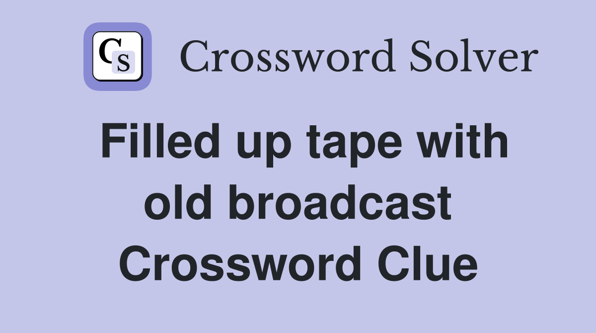Filled up tape with old broadcast Crossword Clue