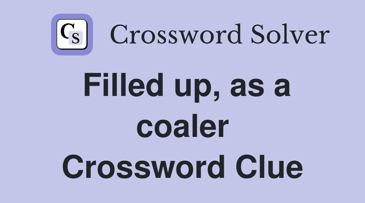 Filled up, as a coaler Crossword Clue
