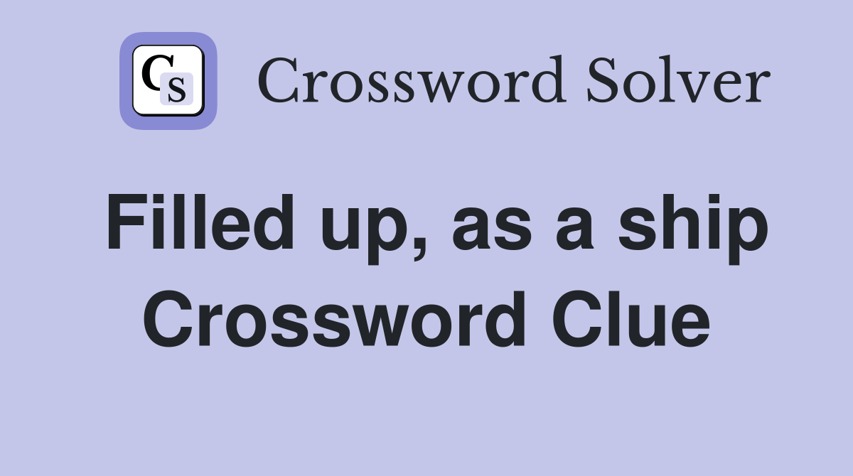 Filled up, as a ship Crossword Clue