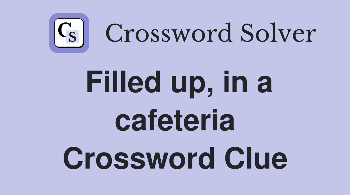 Filled up, in a cafeteria Crossword Clue