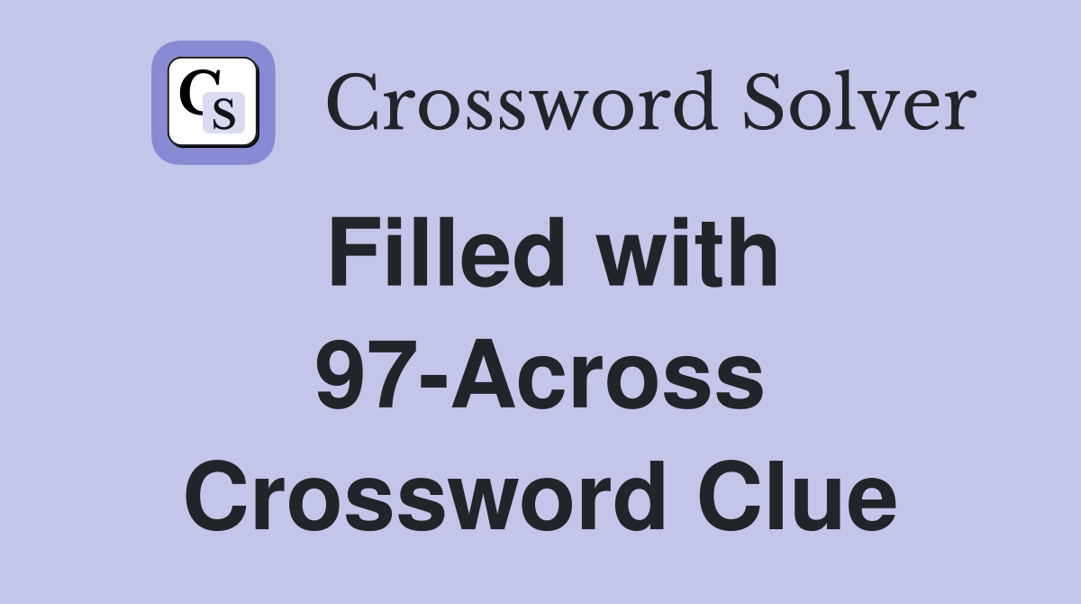 Filled with 97-Across Crossword Clue