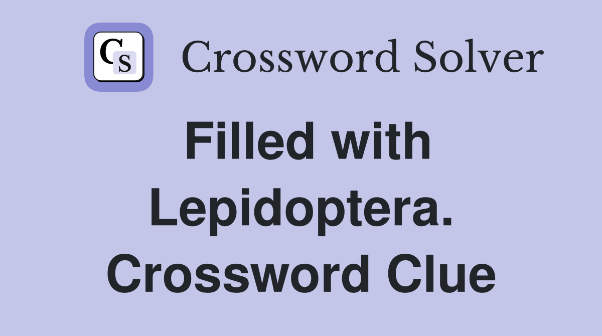 Filled with Lepidoptera. Crossword Clue