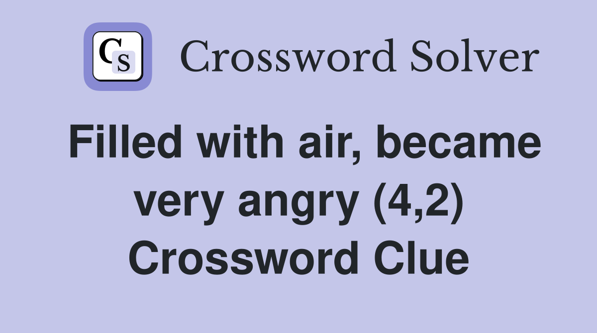 Filled with air, became very angry (4,2) Crossword Clue