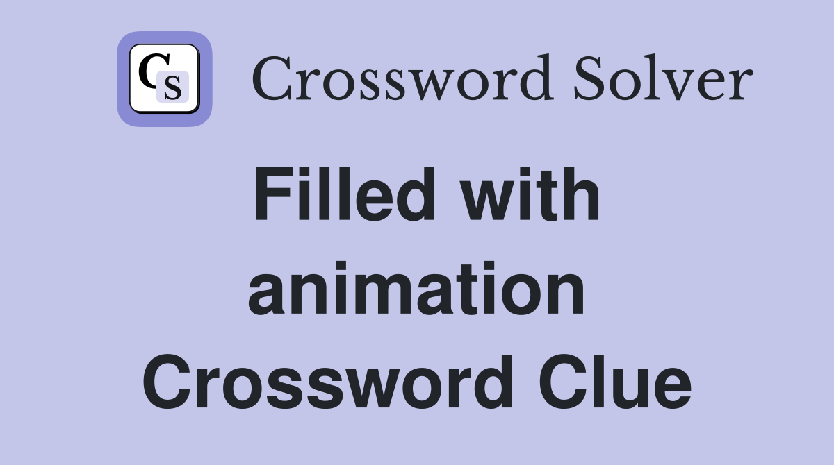 Filled with animation Crossword Clue