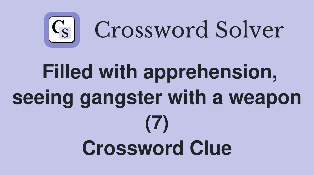Filled with apprehension, seeing gangster with a weapon (7) Crossword Clue