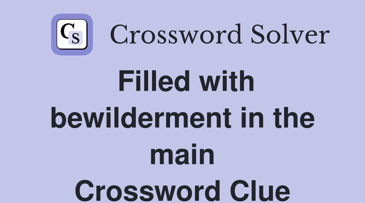 Filled with bewilderment in the main Crossword Clue