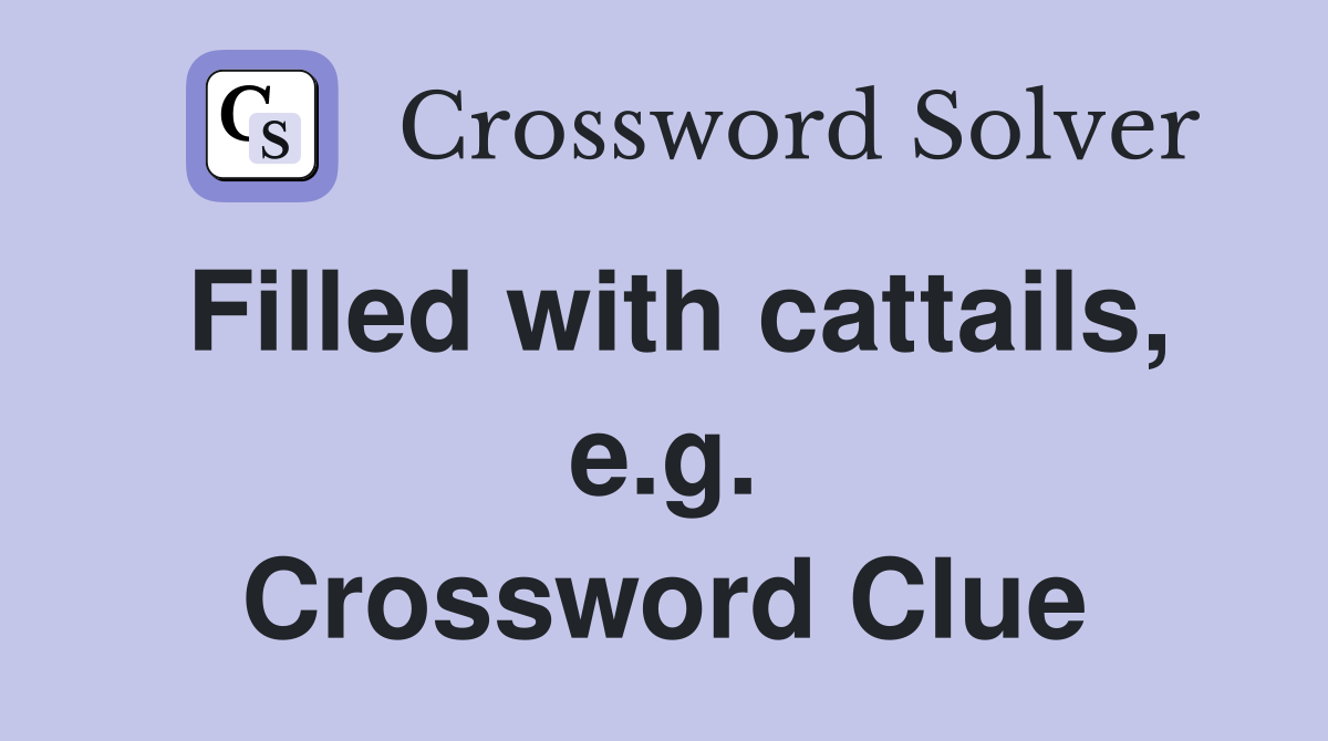 Filled with cattails, e.g. Crossword Clue