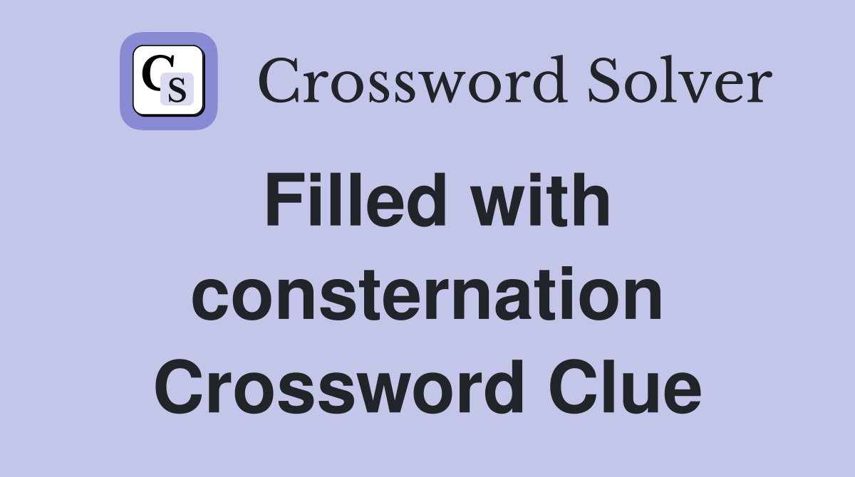 Filled with consternation Crossword Clue