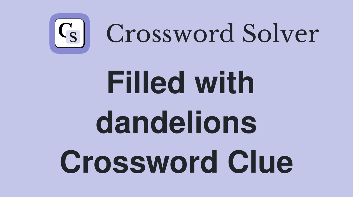 Filled with dandelions Crossword Clue