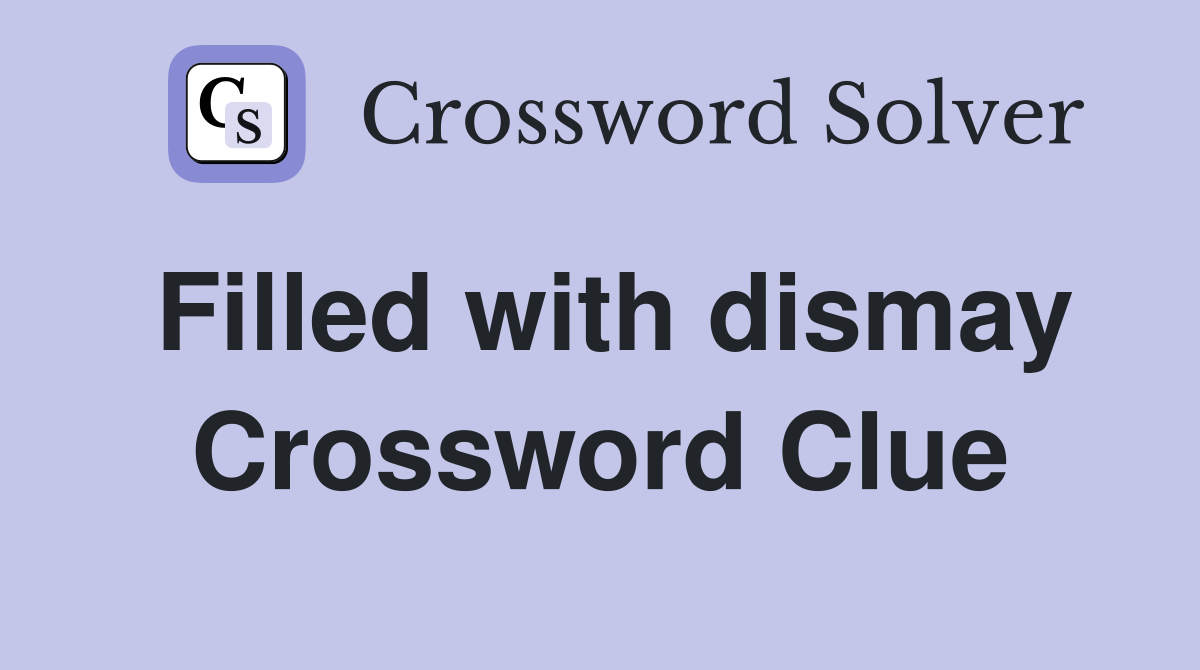 Filled with dismay Crossword Clue