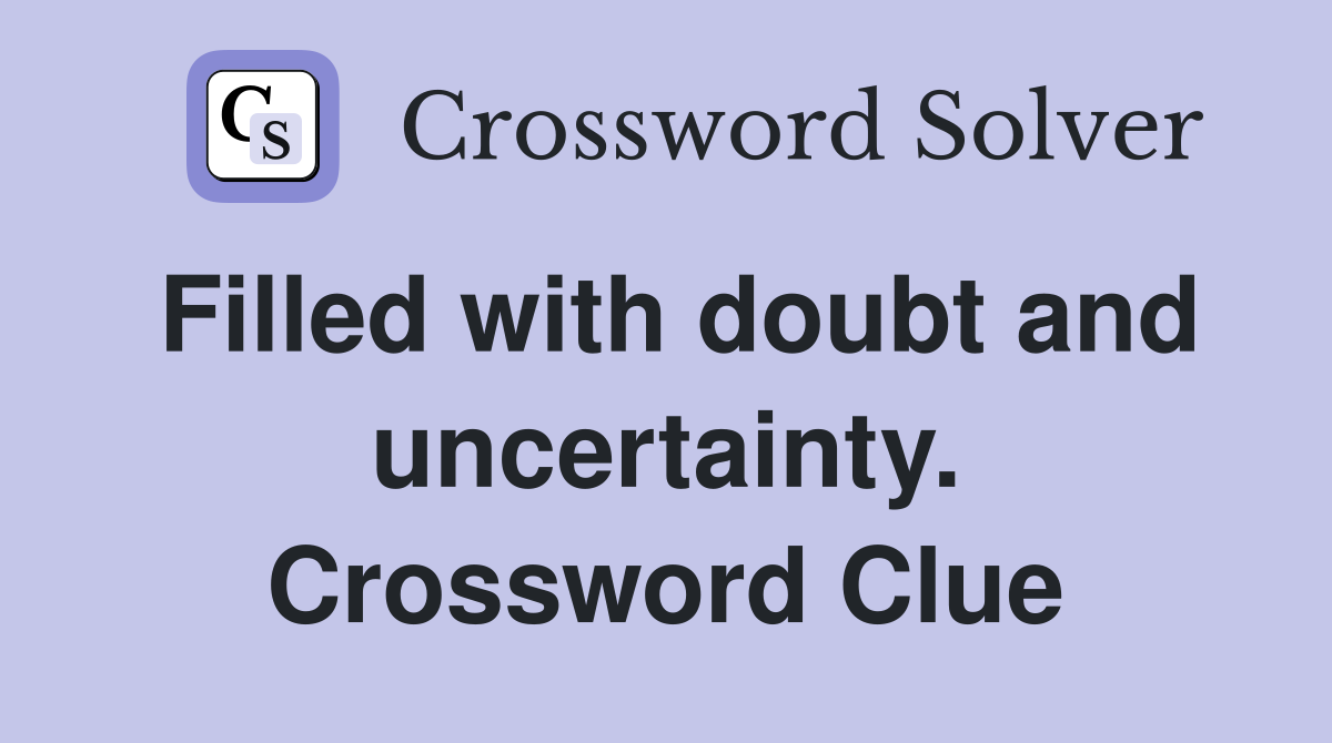 Filled with doubt and uncertainty. Crossword Clue