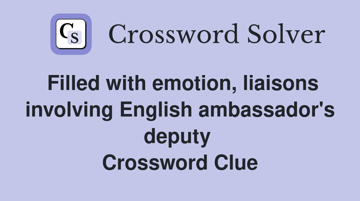 Filled with emotion, liaisons involving English ambassador's deputy  Crossword Clue
