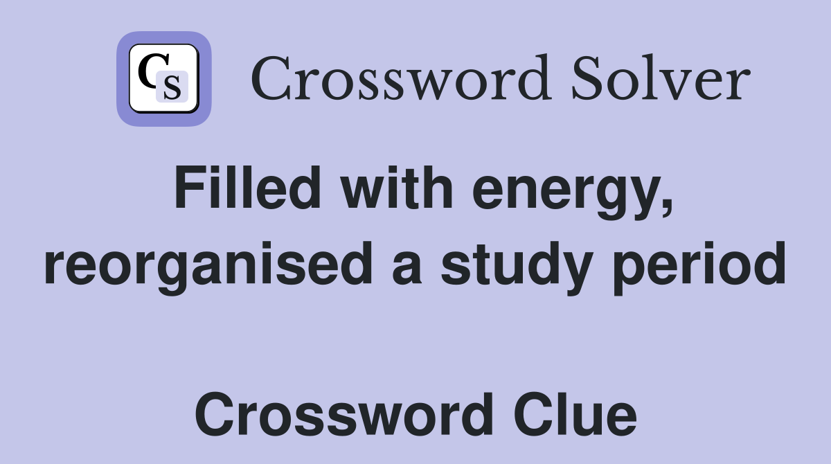 Filled with energy, reorganised a study period  Crossword Clue