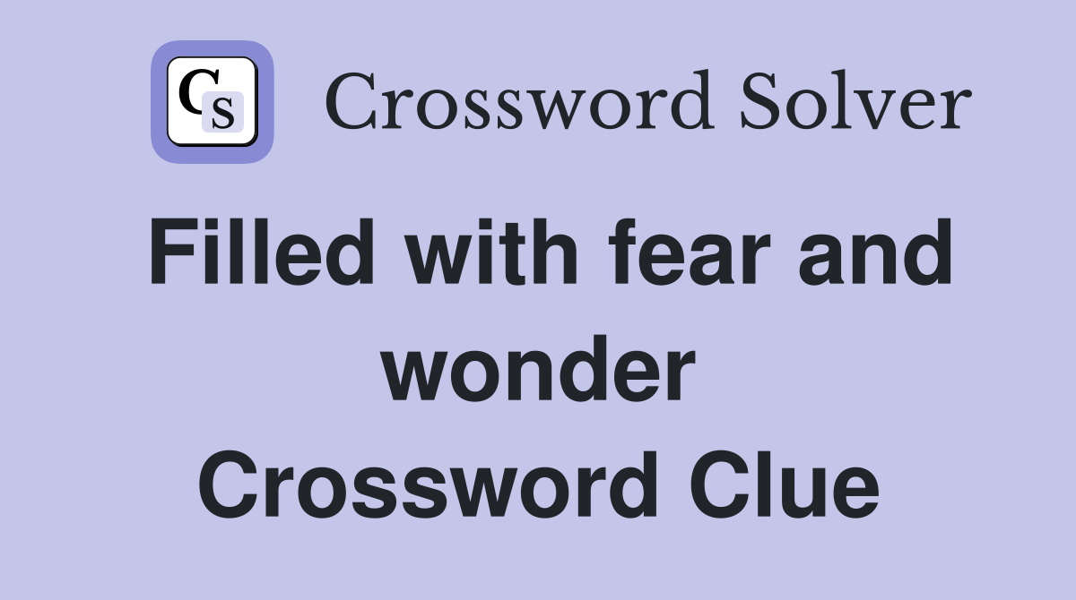 Filled with fear and wonder Crossword Clue