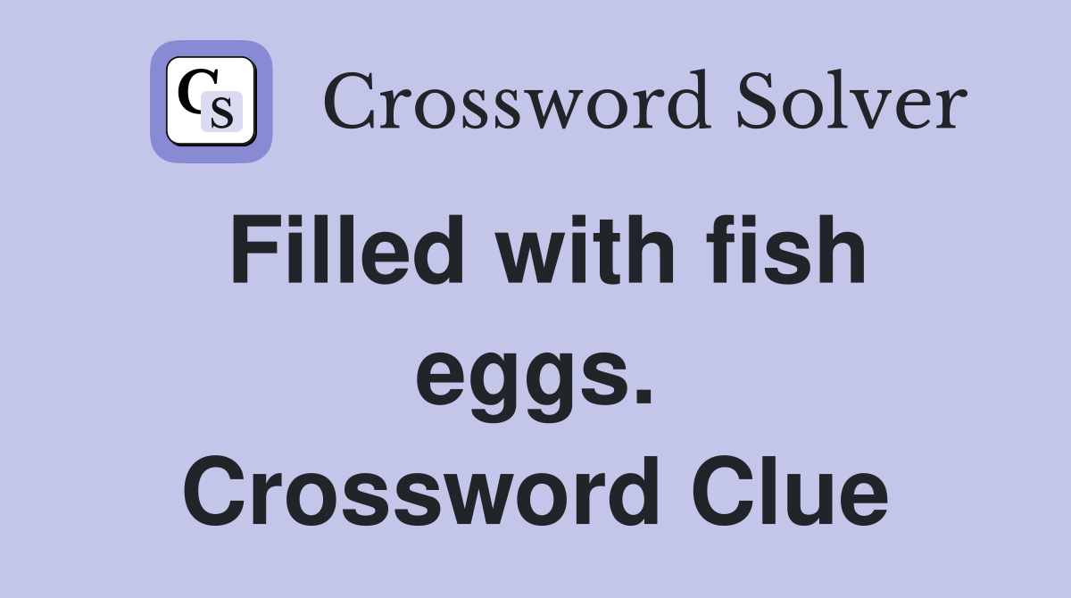 Filled with fish eggs. Crossword Clue