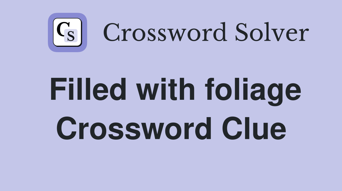 Filled with foliage Crossword Clue