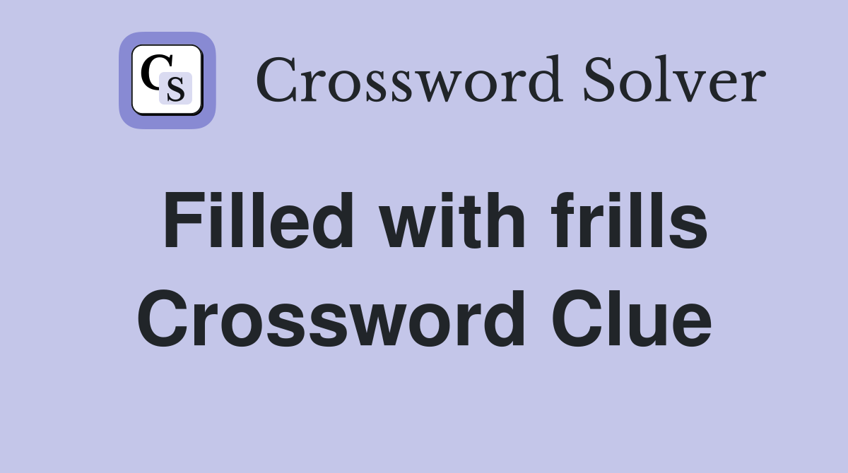 Filled with frills Crossword Clue