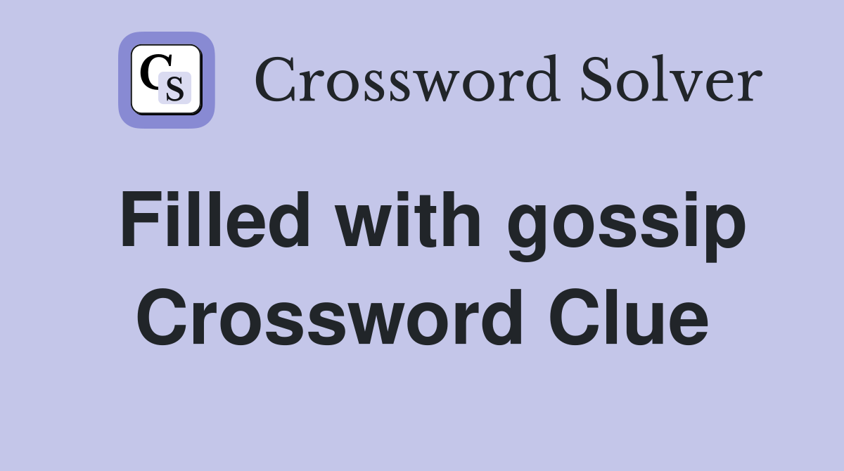 Filled with gossip Crossword Clue