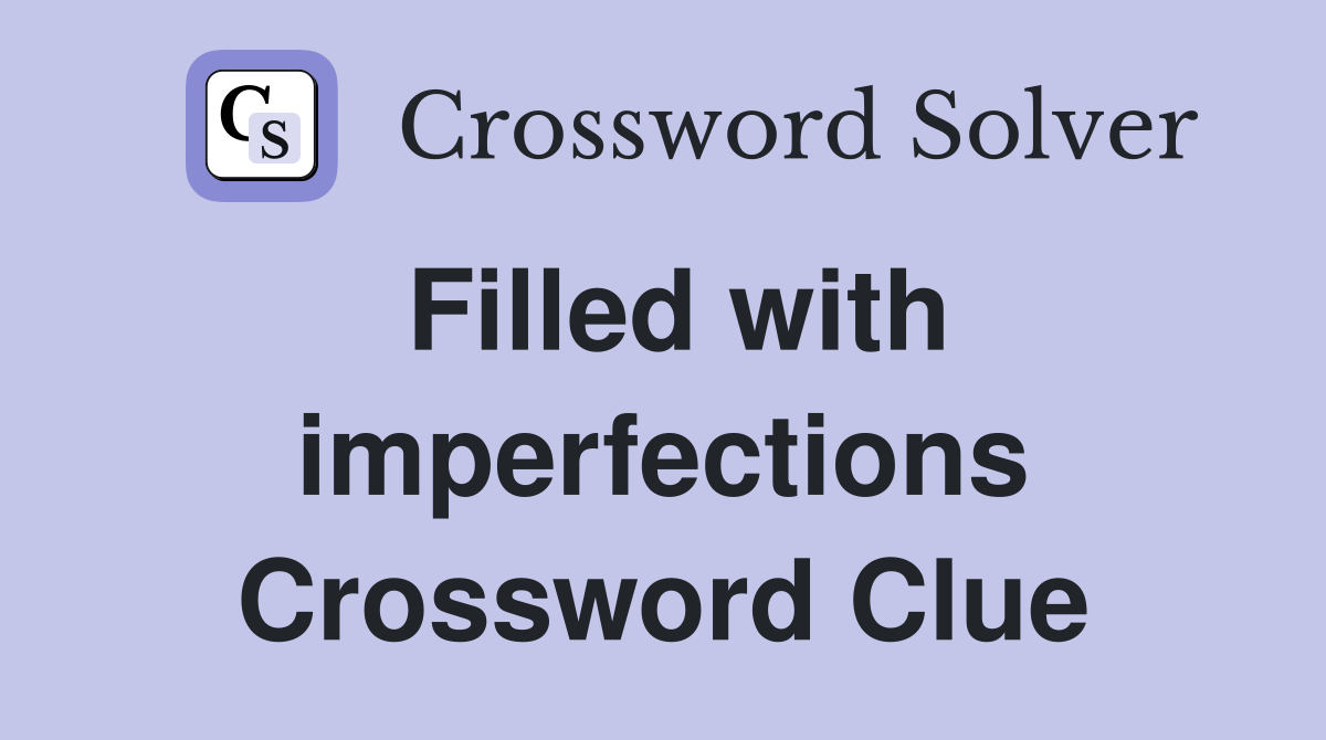 Filled with imperfections Crossword Clue