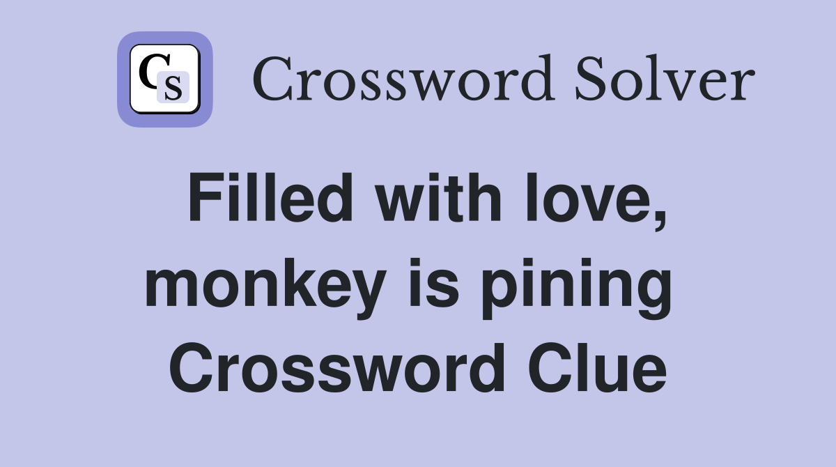 Filled with love, monkey is pining  Crossword Clue