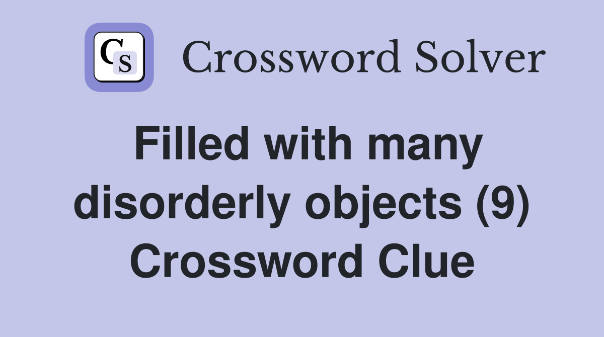 Filled with many disorderly objects (9) Crossword Clue