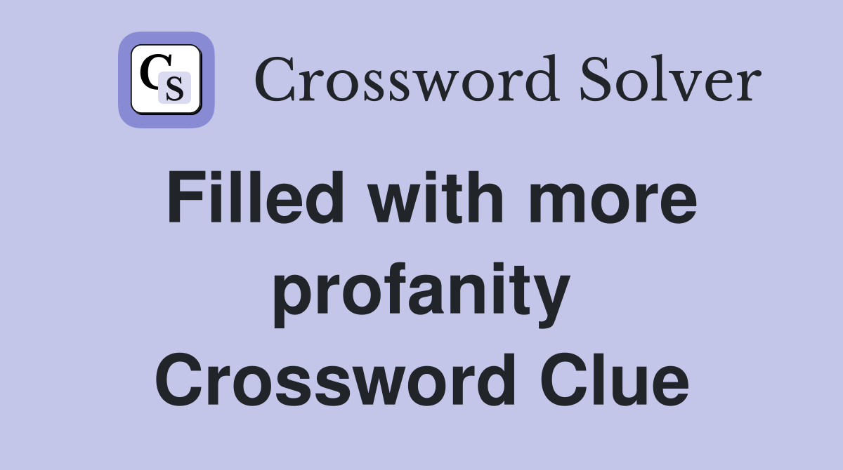 Filled with more profanity Crossword Clue