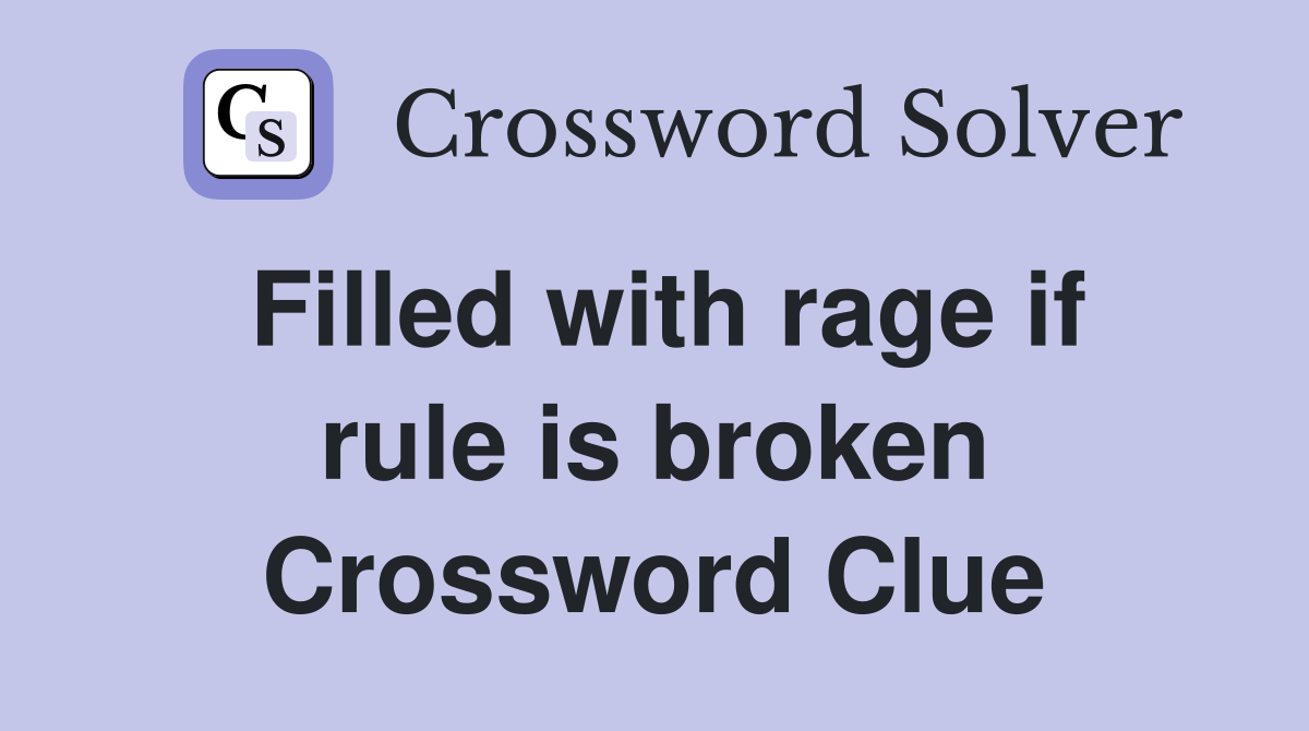 Filled with rage if rule is broken Crossword Clue
