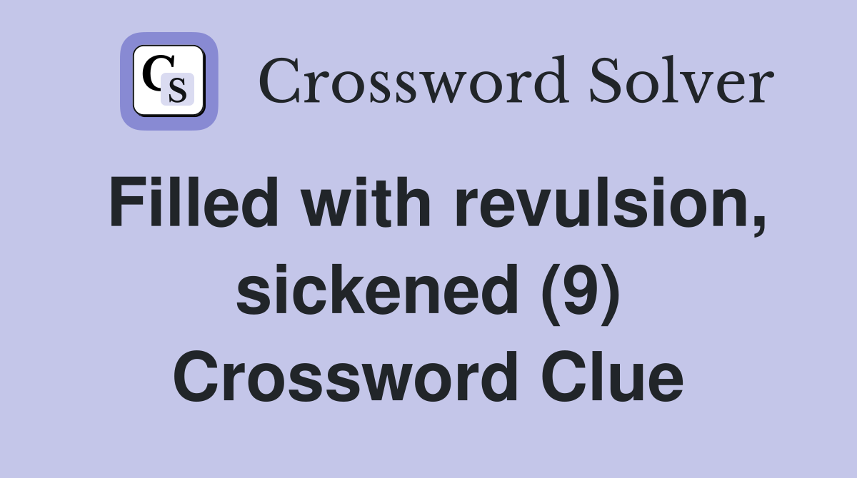 Filled with revulsion, sickened (9) Crossword Clue