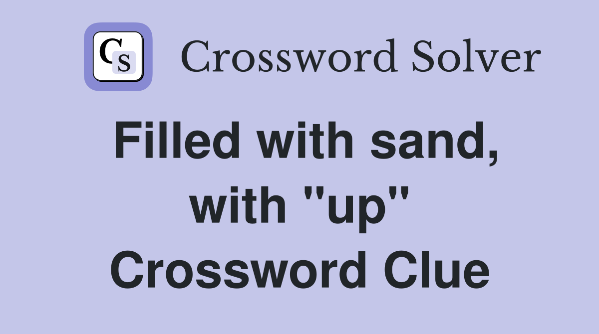 Filled with sand, with "up" Crossword Clue