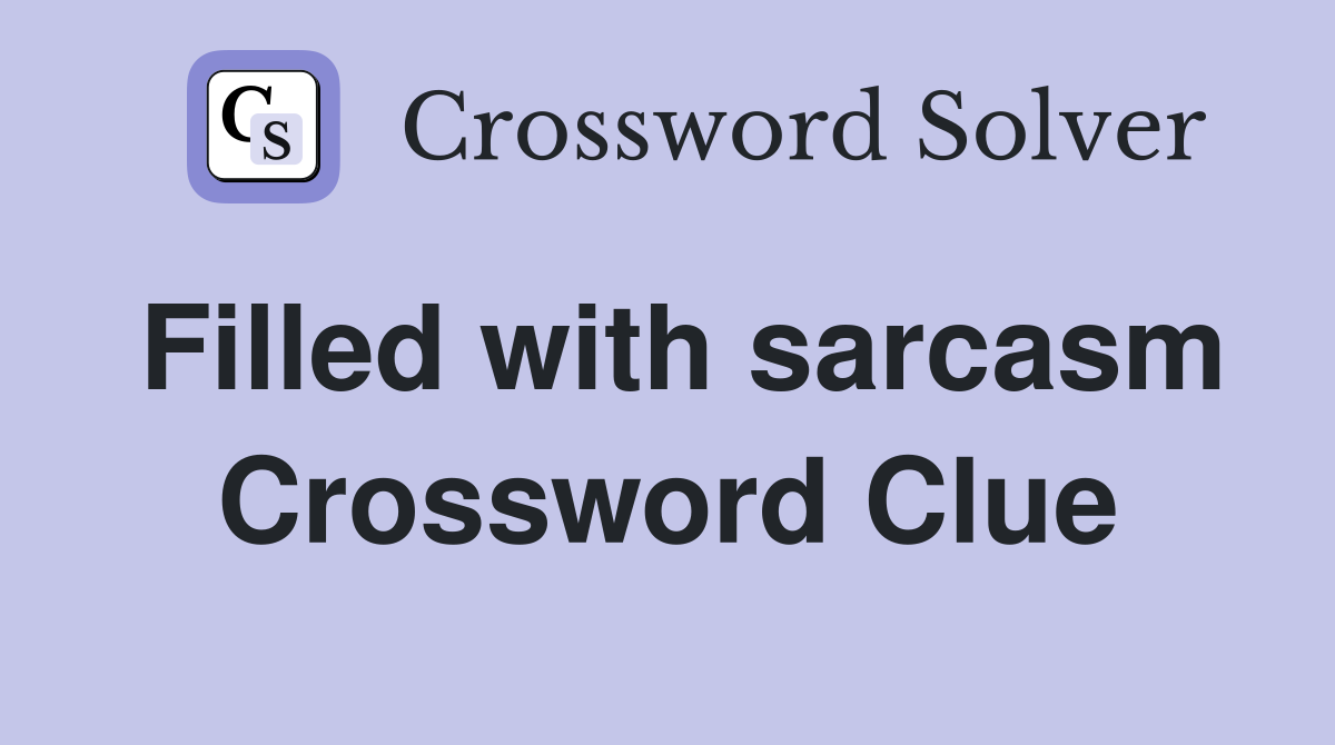 Filled with sarcasm Crossword Clue