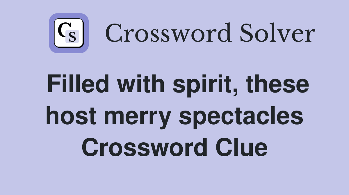 Filled with spirit, these host merry spectacles Crossword Clue