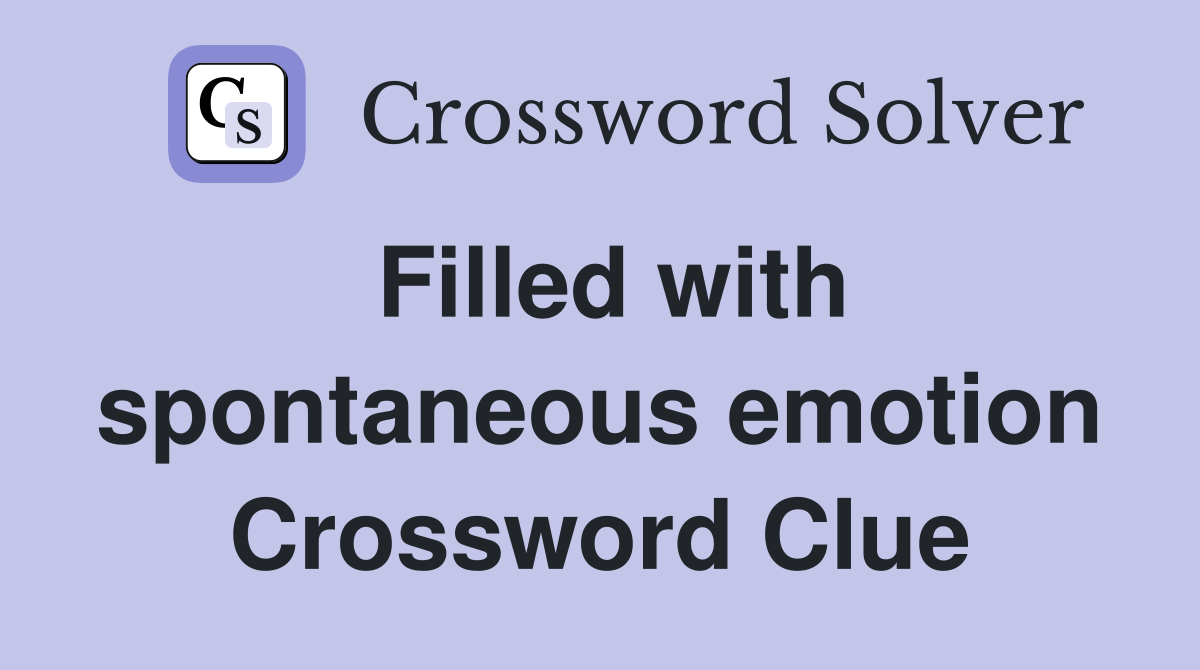 Filled with spontaneous emotion Crossword Clue
