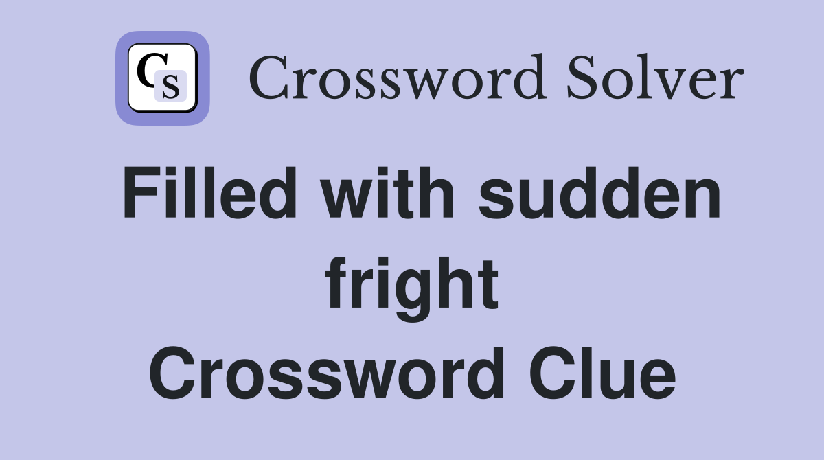 Filled with sudden fright Crossword Clue