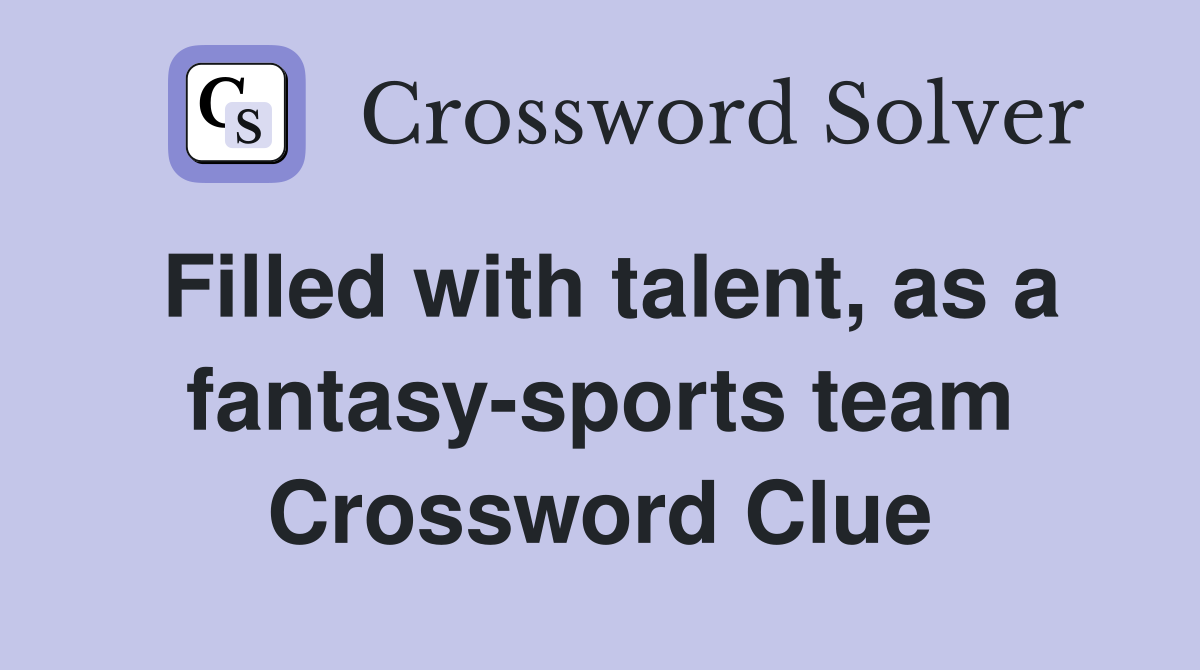 Filled with talent, as a fantasy-sports team Crossword Clue