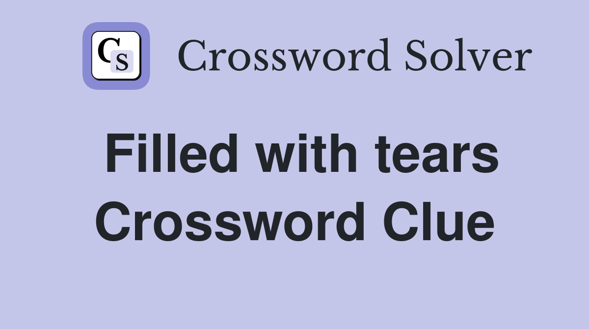 Filled with tears Crossword Clue