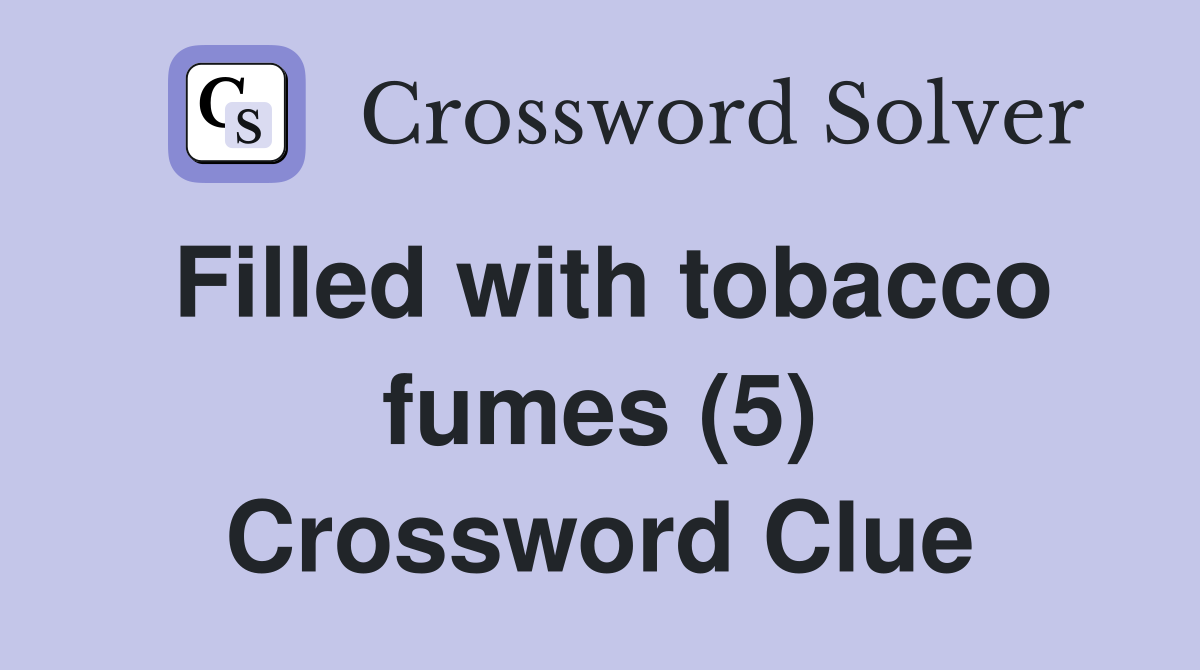 Filled with tobacco fumes (5) Crossword Clue