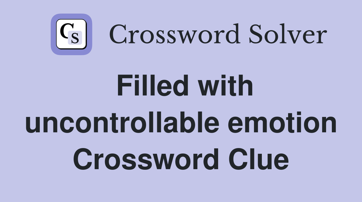 Filled with uncontrollable emotion Crossword Clue