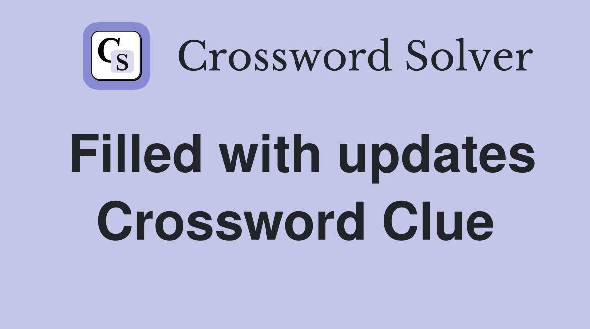 Filled with updates Crossword Clue