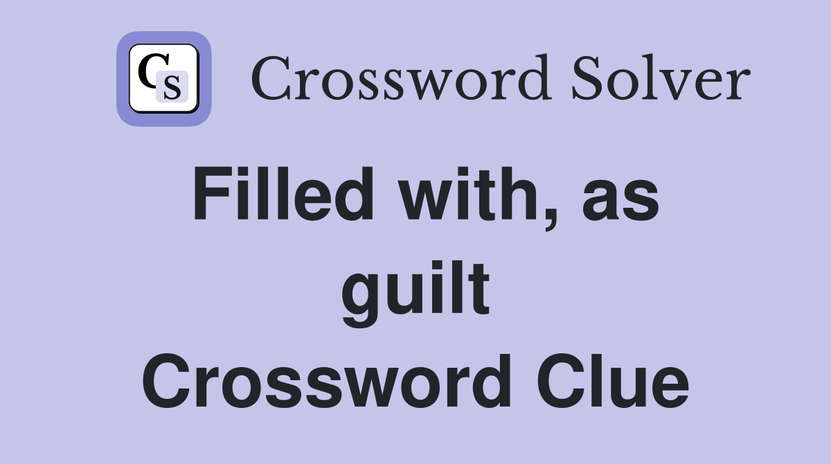 Filled with, as guilt Crossword Clue