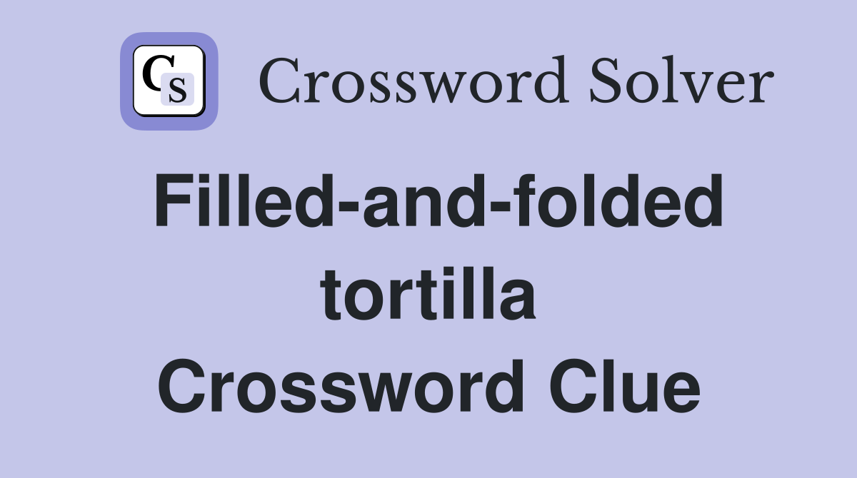 Filled-and-folded tortilla Crossword Clue