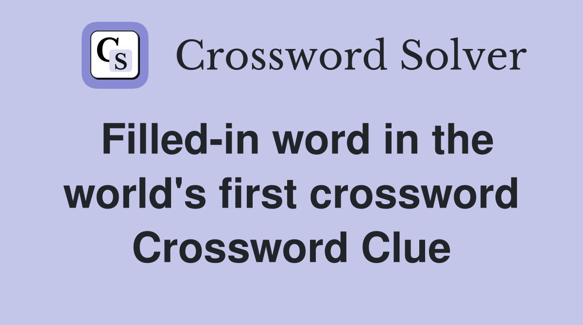 Filled-in word in the world's first crossword Crossword Clue
