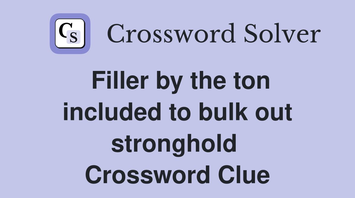 Filler by the ton included to bulk out stronghold  Crossword Clue
