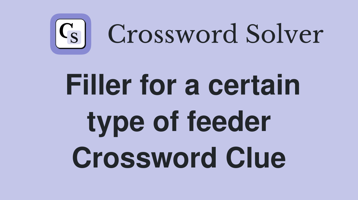 Filler for a certain type of feeder Crossword Clue